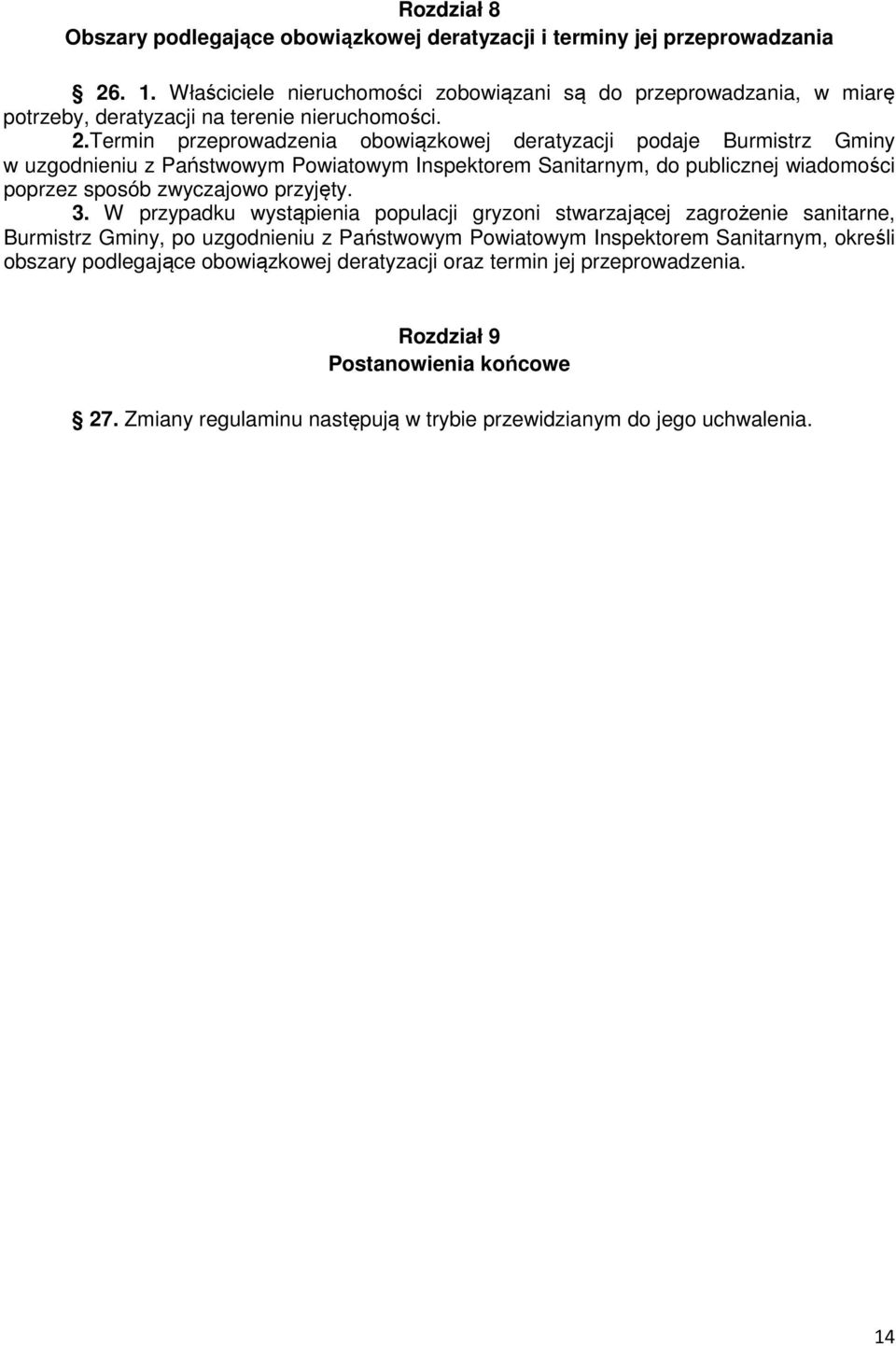 Termin przeprowadzenia obowiązkowej deratyzacji podaje Burmistrz Gminy w uzgodnieniu z Państwowym Powiatowym Inspektorem Sanitarnym, do publicznej wiadomości poprzez sposób zwyczajowo