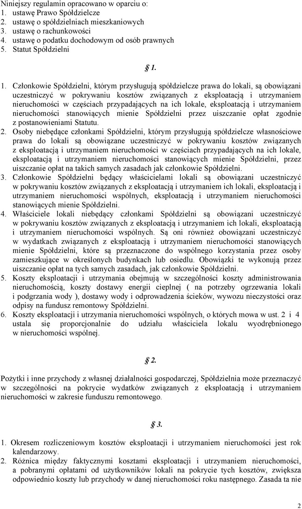 1. Członkowie Spółdzielni, którym przysługują spółdzielcze prawa do lokali, są obowiązani uczestniczyć w pokrywaniu kosztów związanych z eksploatacją i utrzymaniem nieruchomości w częściach