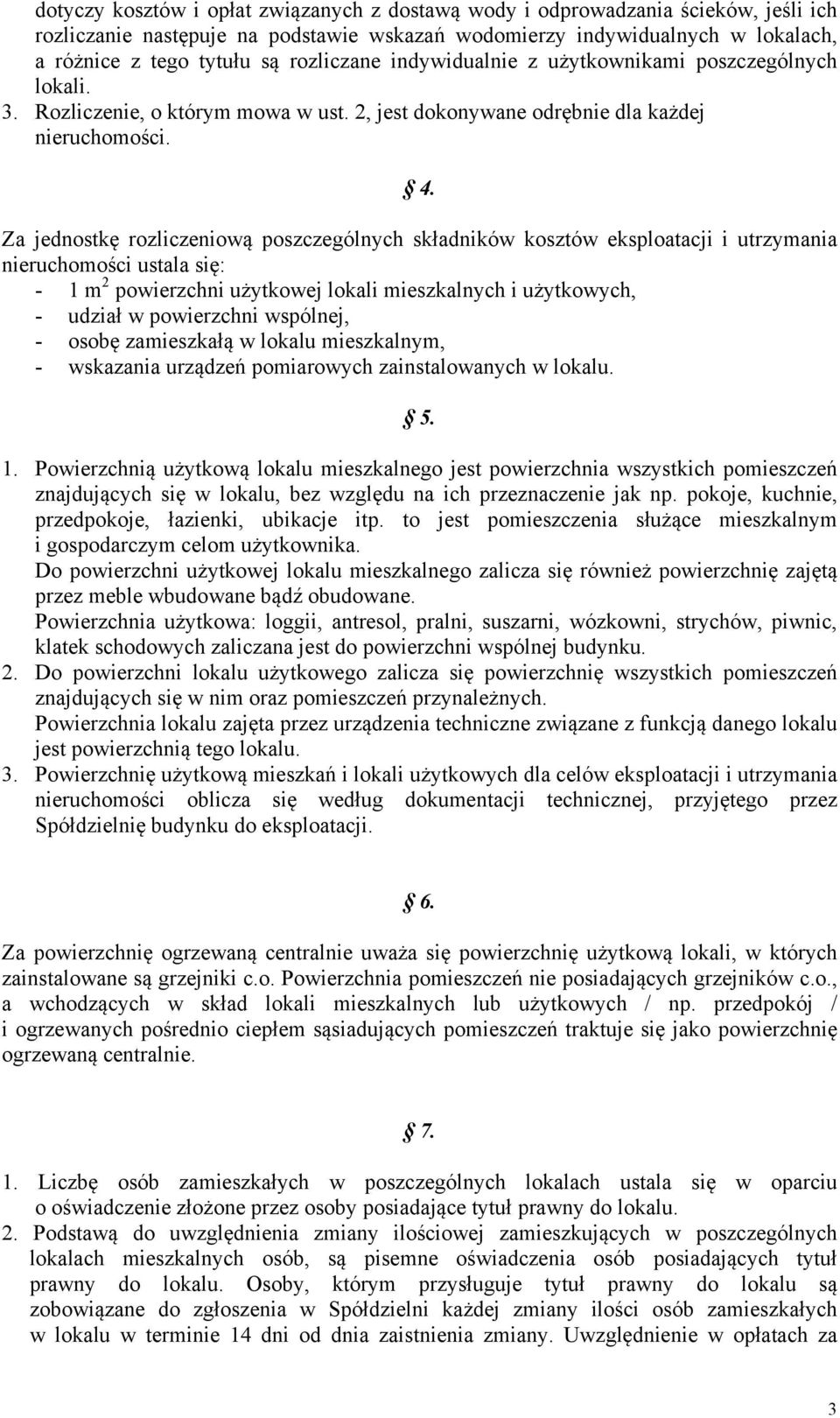 Za jednostkę rozliczeniową poszczególnych składników kosztów eksploatacji i utrzymania nieruchomości ustala się: - 1 m 2 powierzchni użytkowej lokali mieszkalnych i użytkowych, - udział w powierzchni