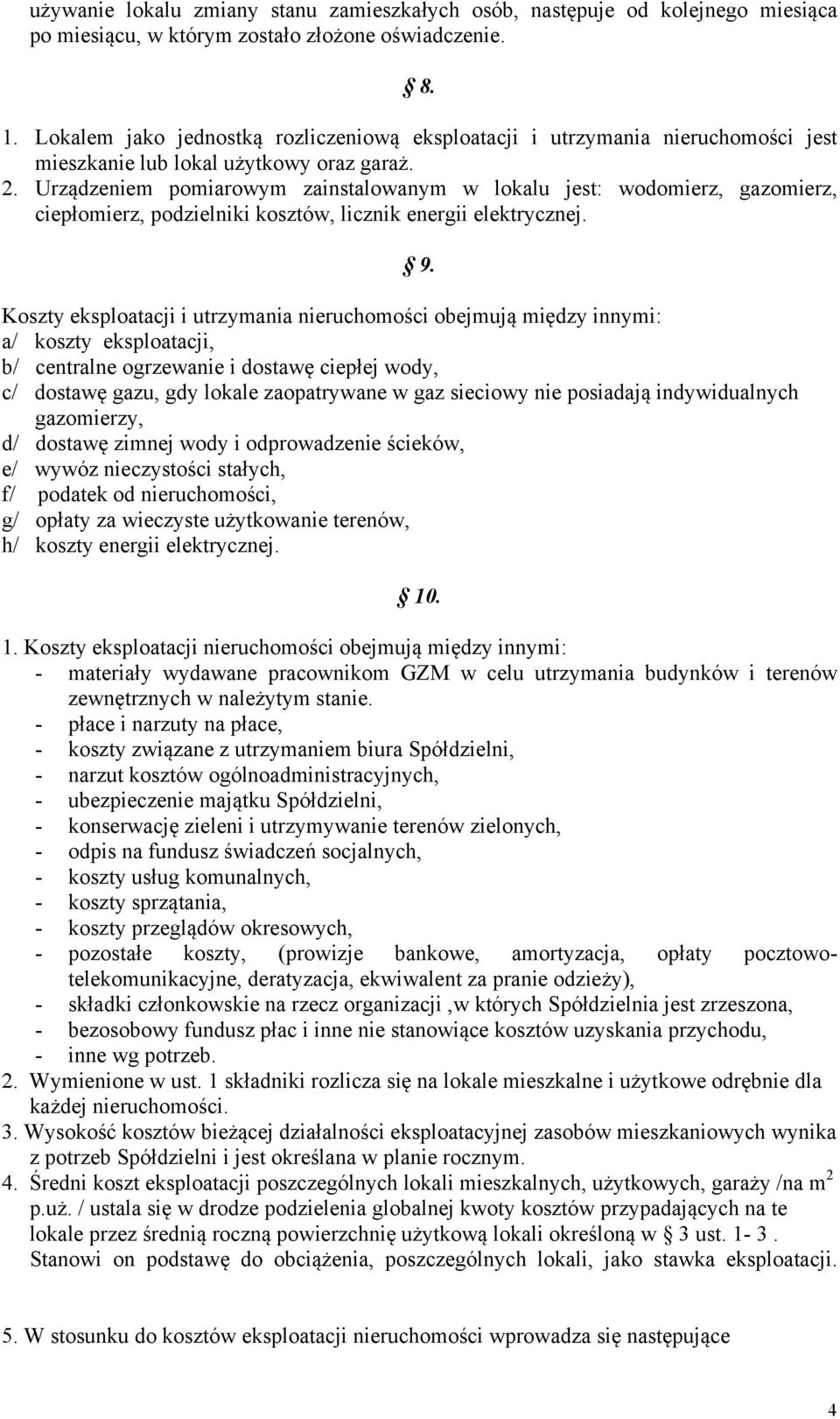 Urządzeniem pomiarowym zainstalowanym w lokalu jest: wodomierz, gazomierz, ciepłomierz, podzielniki kosztów, licznik energii elektrycznej.