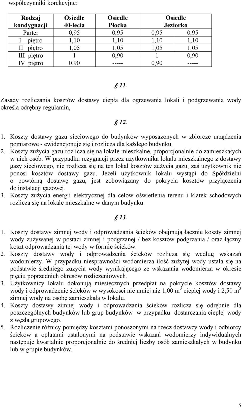 2. Koszty zużycia gazu rozlicza się na lokale mieszkalne, proporcjonalnie do zamieszkałych w nich osób.