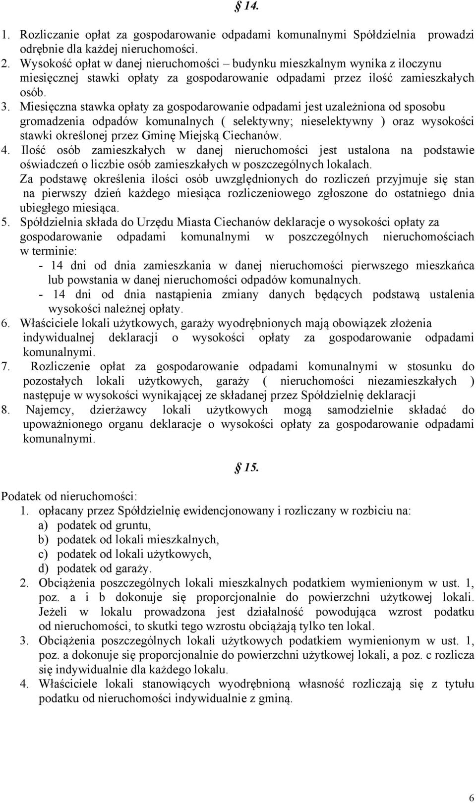 Miesięczna stawka opłaty za gospodarowanie odpadami jest uzależniona od sposobu gromadzenia odpadów komunalnych ( selektywny; nieselektywny ) oraz wysokości stawki określonej przez Gminę Miejską