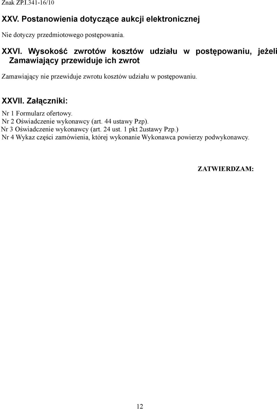kosztów udziału w postępowaniu. XXVII. Załączniki: Nr 1 Formularz ofertowy. Nr 2 Oświadczenie wykonawcy (art. 44 ustawy Pzp).