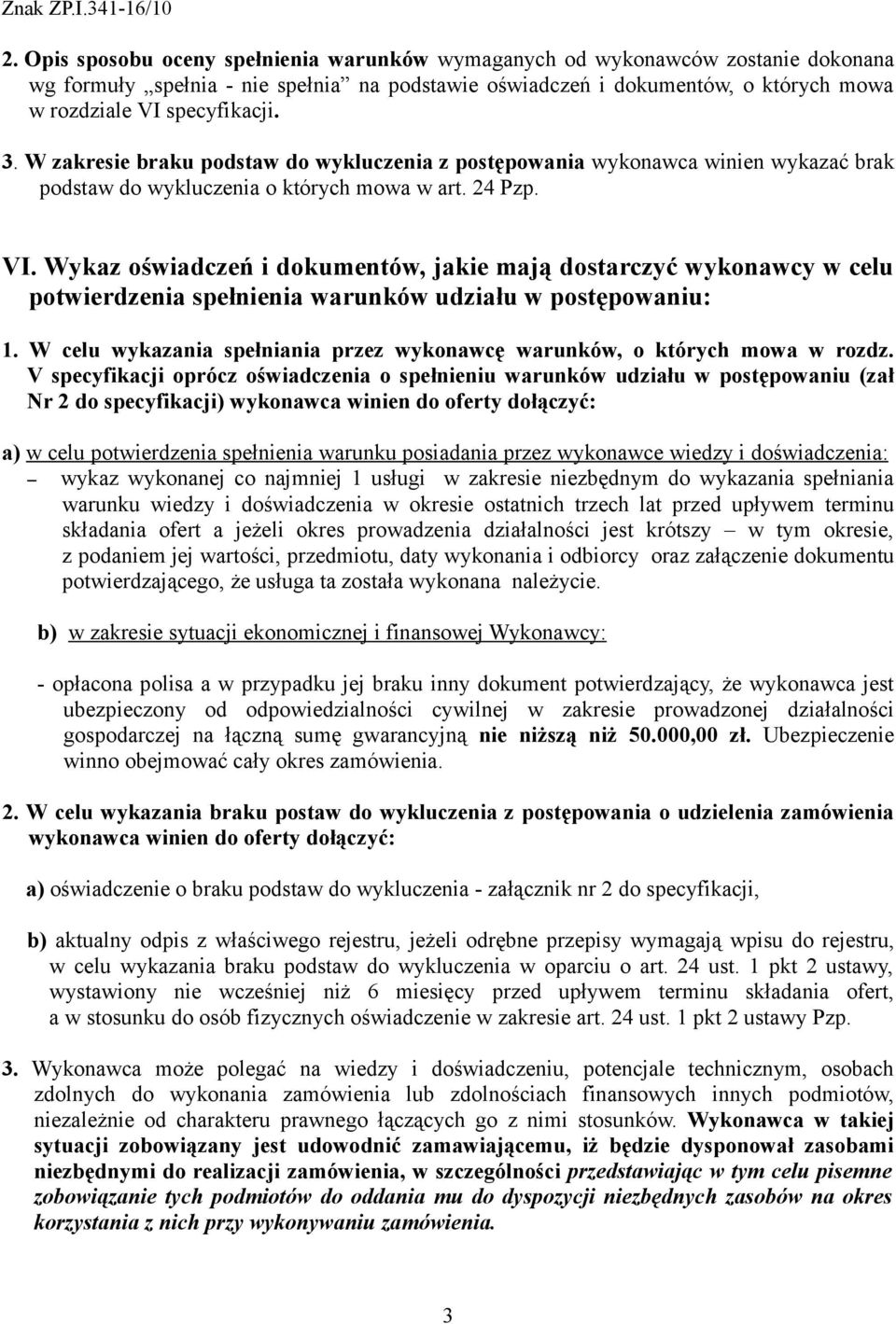Wykaz oświadczeń i dokumentów, jakie mają dostarczyć wykonawcy w celu potwierdzenia spełnienia warunków udziału w postępowaniu: 1.