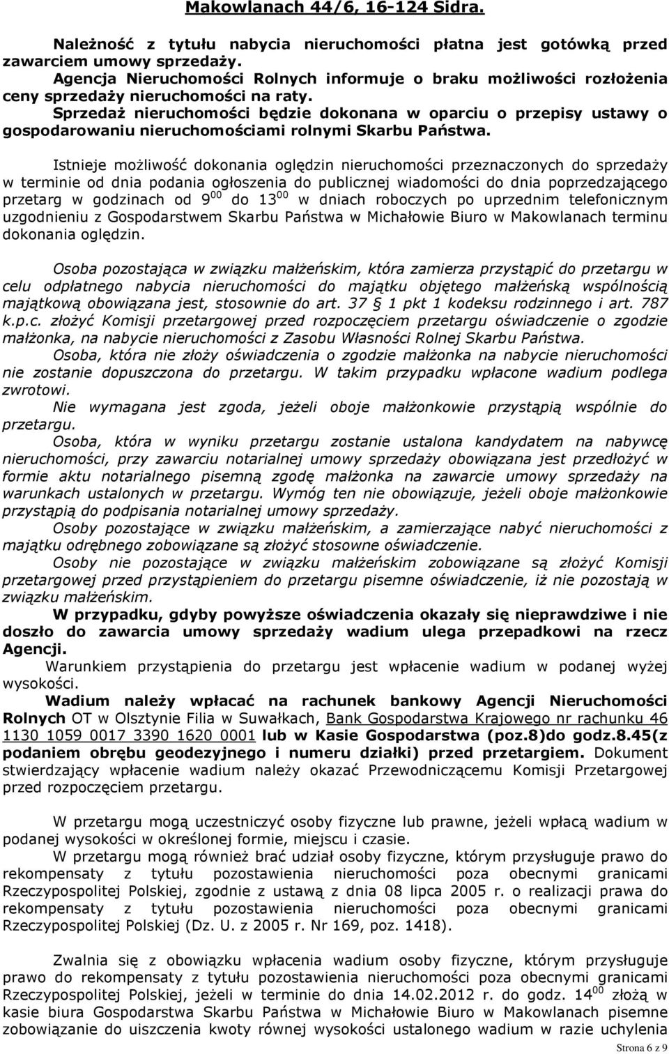 Sprzedaż nieruchomości będzie dokonana w oparciu o przepisy ustawy o gospodarowaniu nieruchomościami rolnymi Skarbu Państwa.