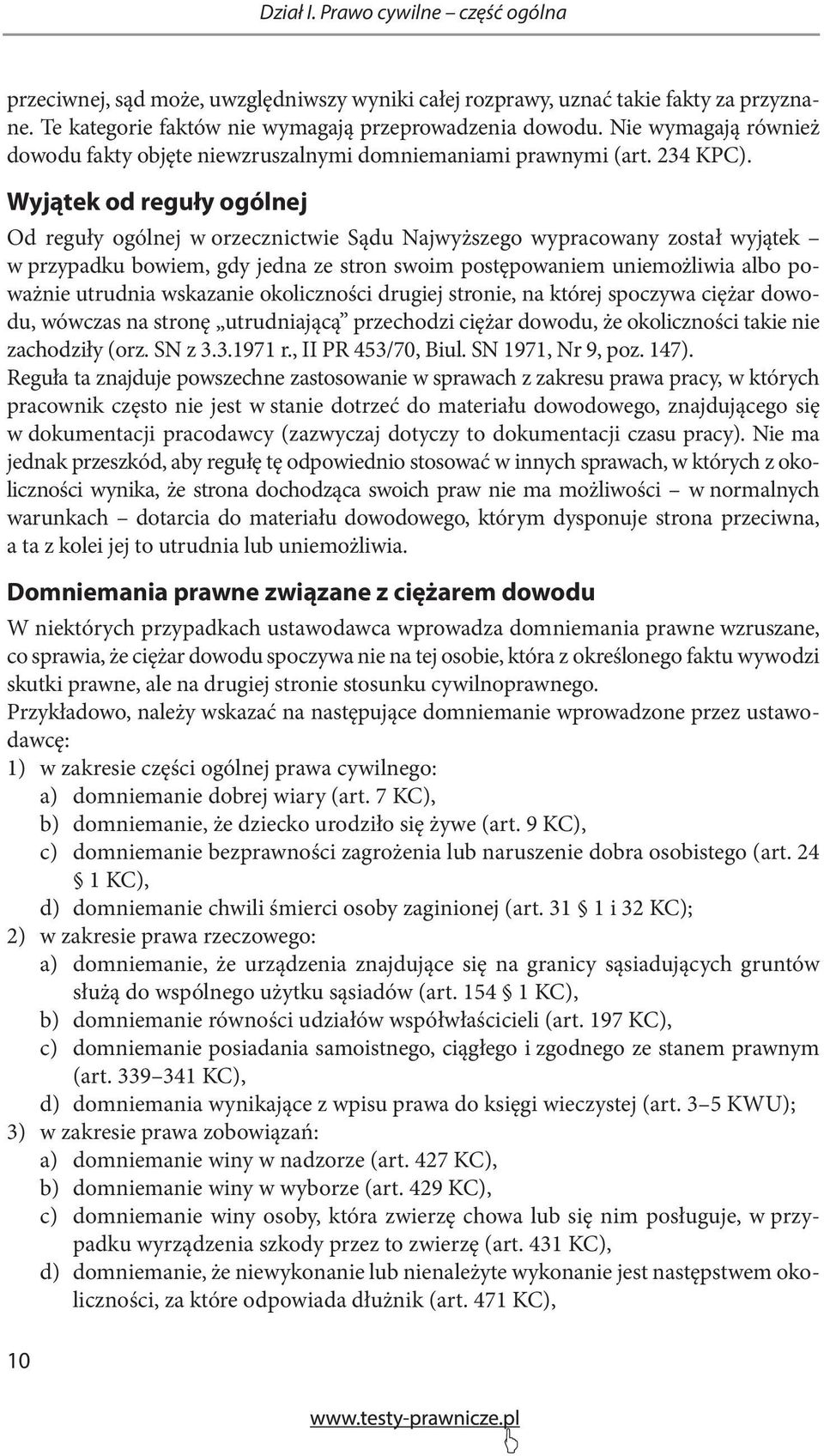 Wyjątek od reguły ogólnej Od reguły ogólnej w orzecznictwie Sądu Najwyższego wypracowany został wyjątek w przypadku bowiem, gdy jedna ze stron swoim postępowaniem uniemożliwia albo poważnie utrudnia