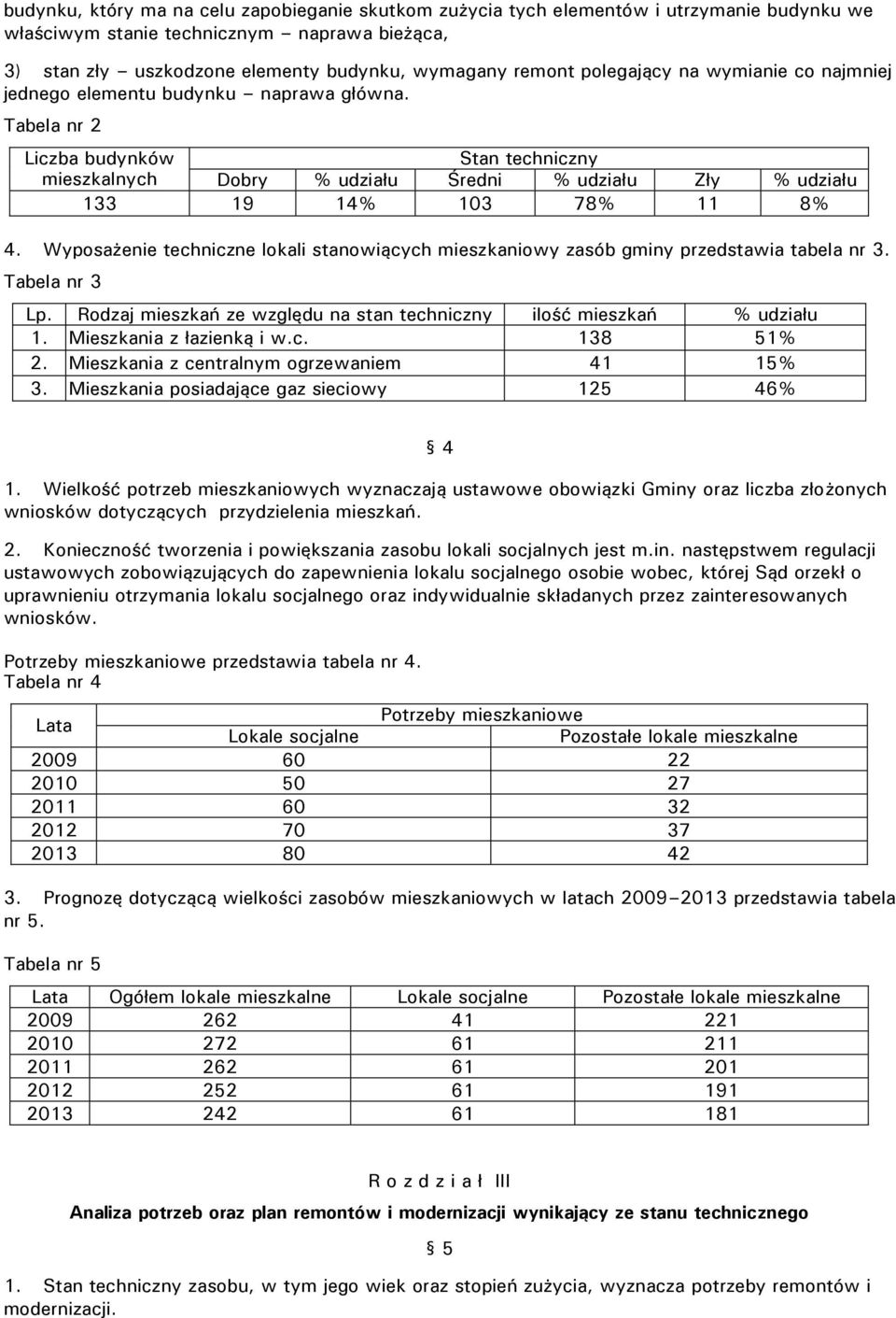 Tabela nr 2 Liczba budynków Stan techniczny mieszkalnych Dobry % udziału Średni % udziału Zły % udziału 133 19 14% 103 78% 11 8% 4.