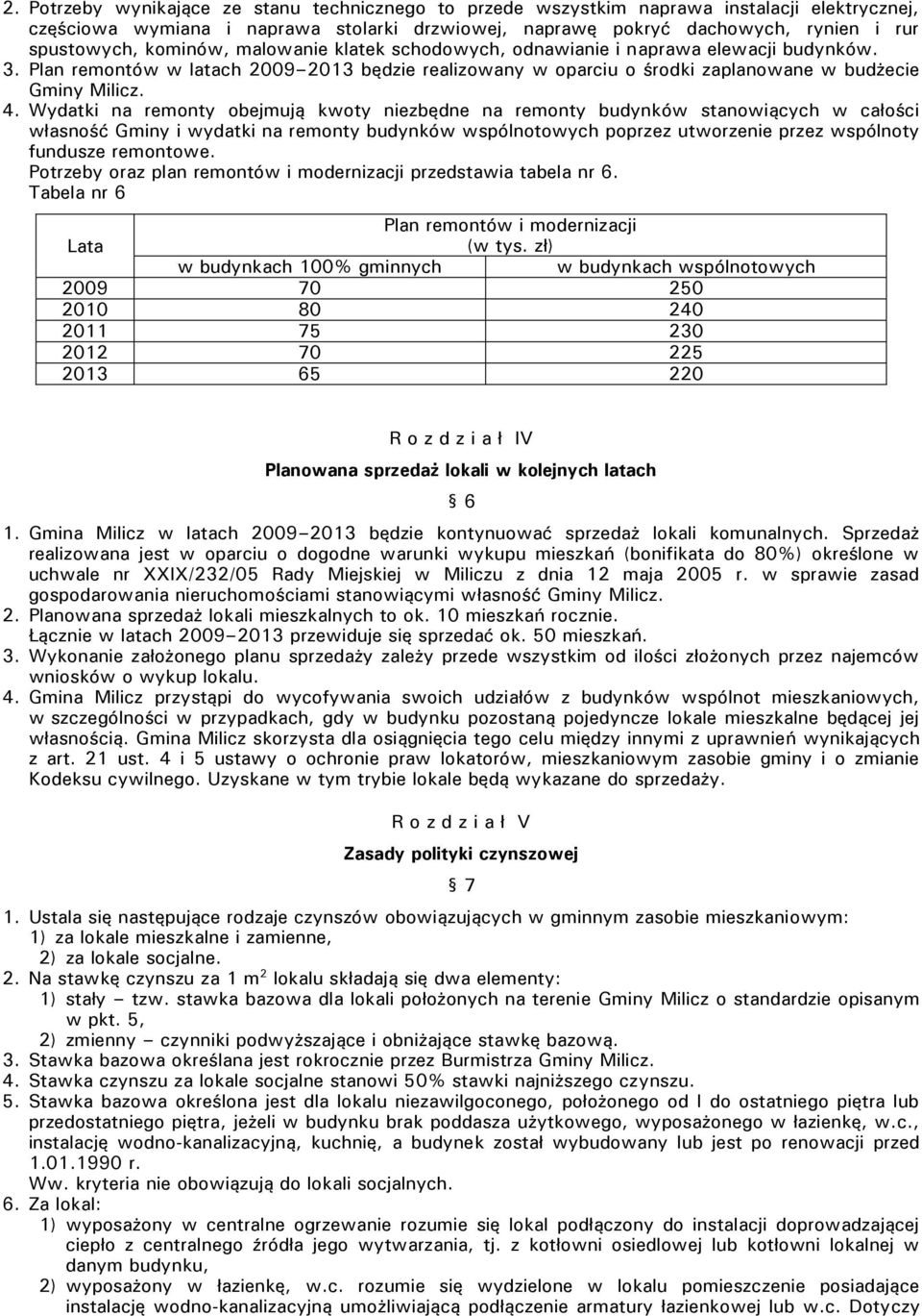 Wydatki na remonty obejmują kwoty niezbędne na remonty budynków stanowiących w całości własność Gminy i wydatki na remonty budynków wspólnotowych poprzez utworzenie przez wspólnoty fundusze remontowe.
