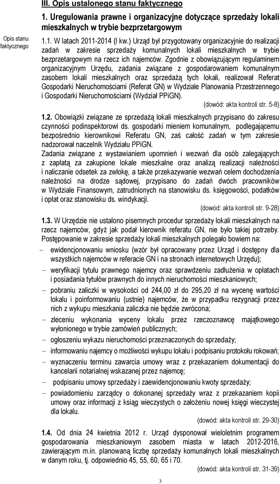 Zgodnie z obowiązującym regulaminem organizacyjnym Urzędu, zadania związane z gospodarowaniem komunalnym zasobem lokali mieszkalnych oraz sprzedażą tych lokali, realizował Referat Gospodarki