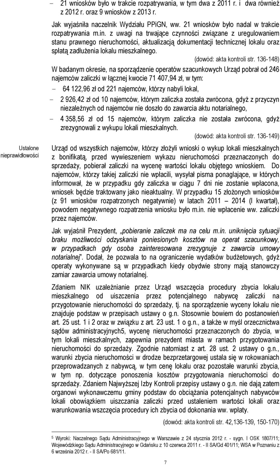 z uwagi na trwające czynności związane z uregulowaniem stanu prawnego nieruchomości, aktualizacją dokumentacji technicznej lokalu oraz spłatą zadłużenia lokalu mieszkalnego. (dowód: akta kontroli str.