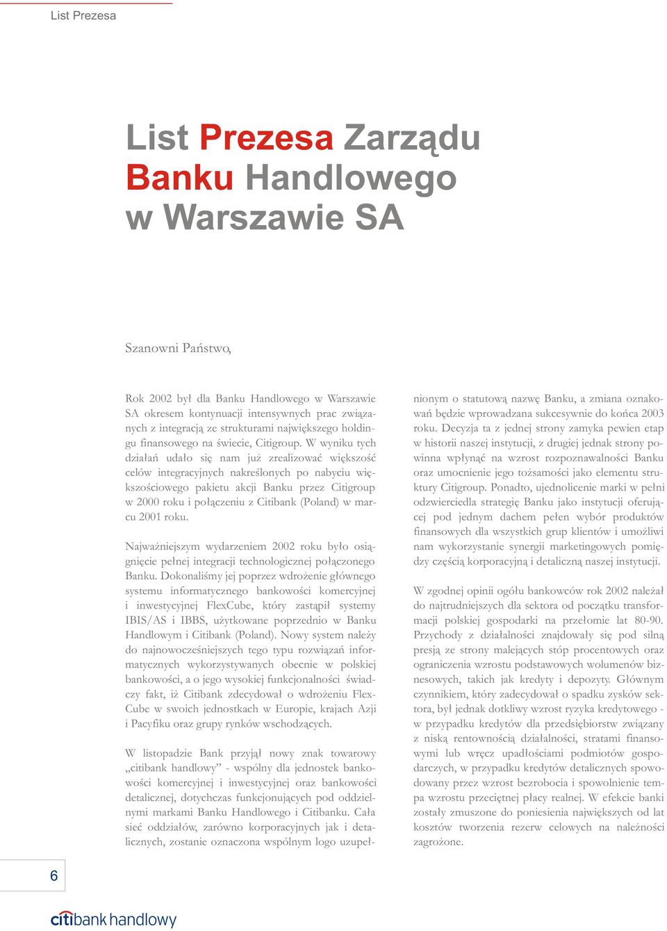 W wyniku tych dzia³añ uda³o siê nam ju zrealizowaæ wiêkszoœæ celów integracyjnych nakreœlonych po nabyciu wiêkszoœciowego pakietu akcji Banku przez Citigroup w 2000 roku i po³¹czeniu z Citibank