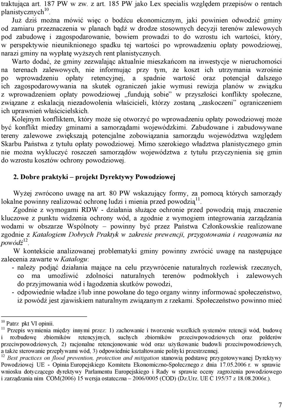 bowiem prowadzi to do wzrostu ich wartości, który, w perspektywie nieuniknionego spadku tej wartości po wprowadzeniu opłaty powodziowej, narazi gminy na wypłatę wyższych rent planistycznych.