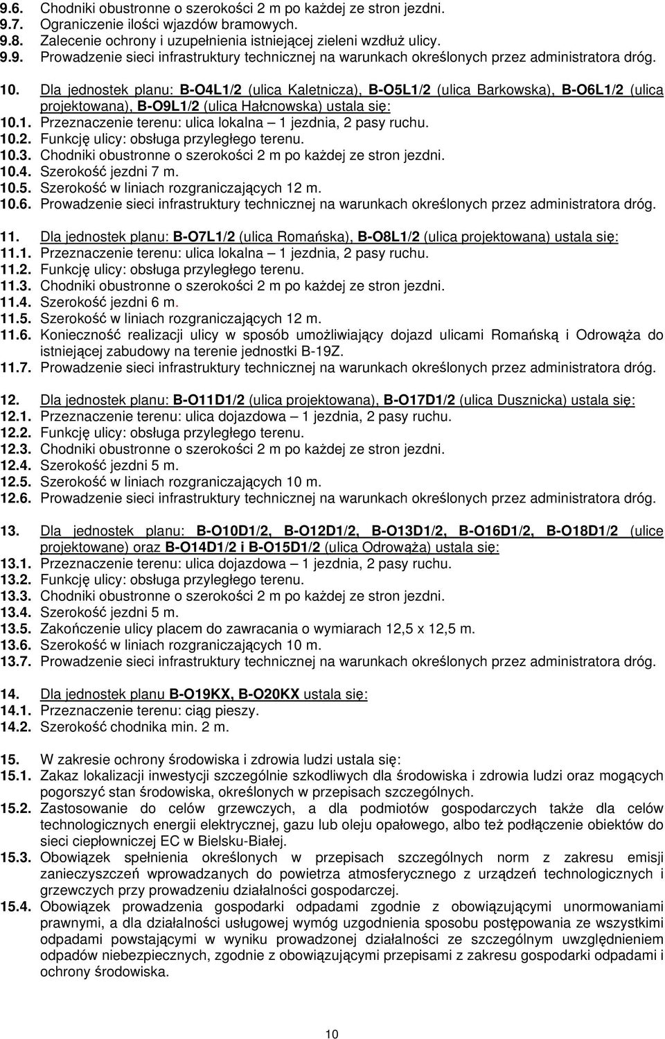 10.2. Funkcję ulicy: obsługa przyległego terenu. 10.3. Chodniki obustronne o szerokości 2 m po każdej ze stron jezdni. 10.4. Szerokość jezdni 7 m. 10.5. Szerokość w liniach rozgraniczających 12 m. 10.6.