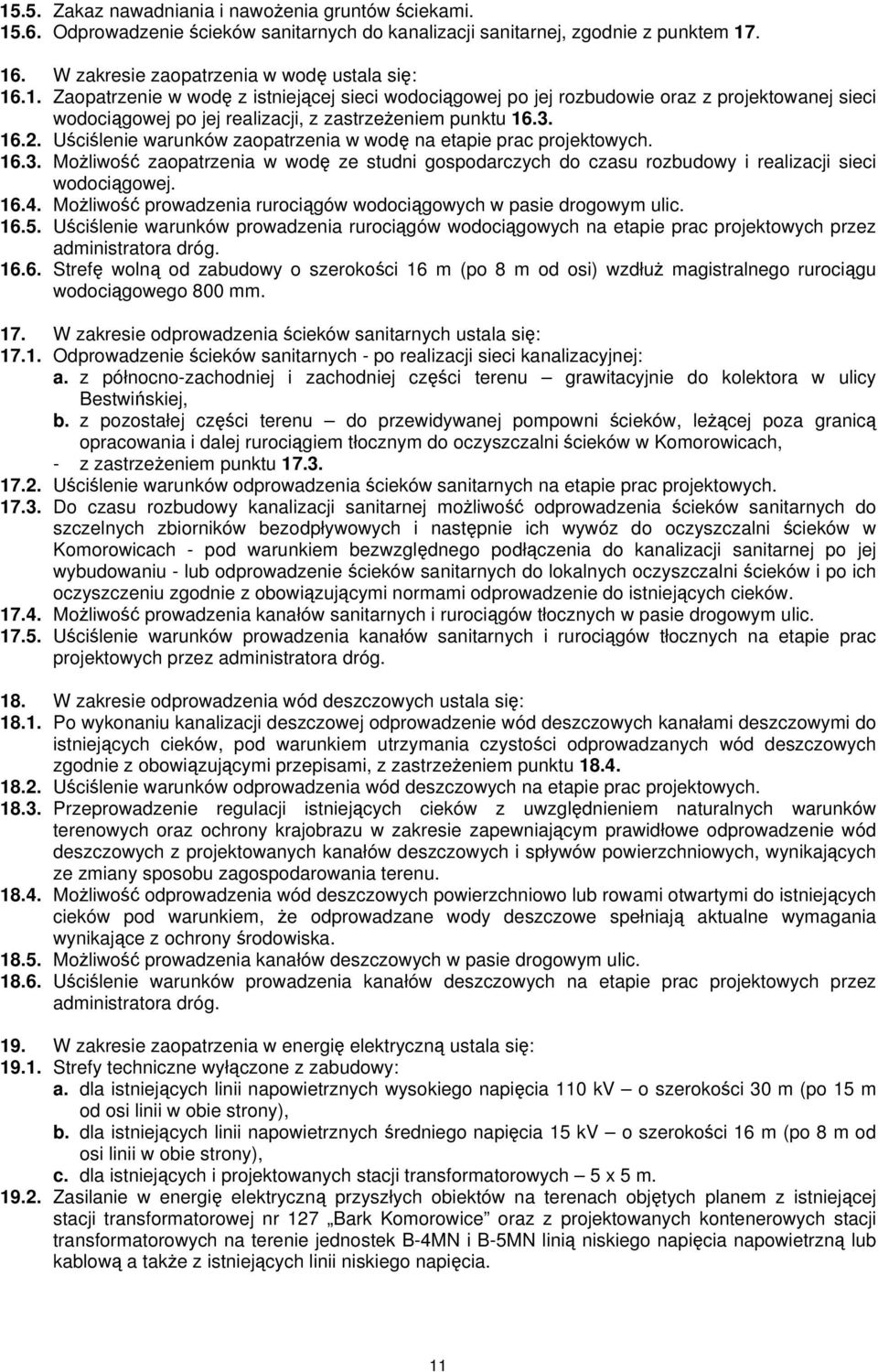 Możliwość prowadzenia rurociągów wodociągowych w pasie drogowym ulic. 16.5. Uściślenie warunków prowadzenia rurociągów wodociągowych na etapie prac projektowych przez administratora dróg. 16.6. Strefę wolną od zabudowy o szerokości 16 m (po 8 m od osi) wzdłuż magistralnego rurociągu wodociągowego 800 mm.