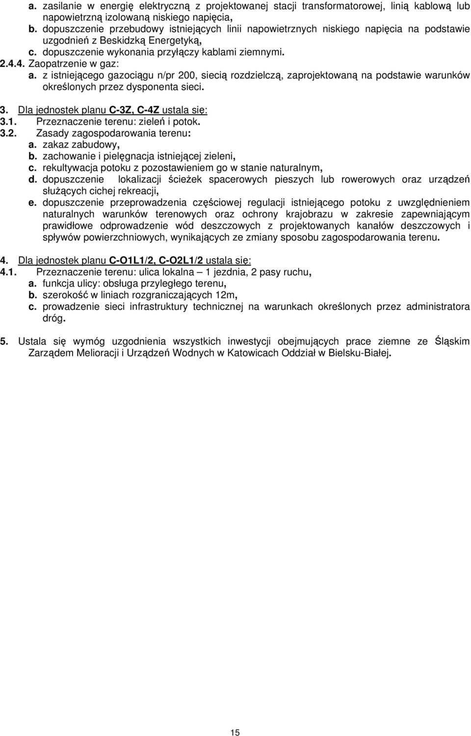 4. Zaopatrzenie w gaz: a. z istniejącego gazociągu n/pr 200, siecią rozdzielczą, zaprojektowaną na podstawie warunków określonych przez dysponenta sieci. 3.
