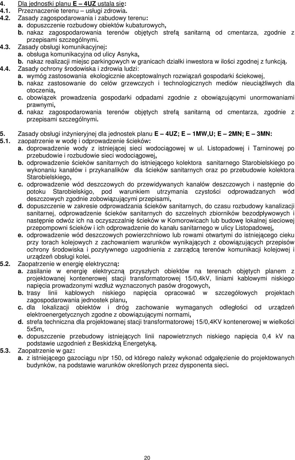 nakaz realizacji miejsc parkingowych w granicach działki inwestora w ilości zgodnej z funkcją. 4.4. Zasady ochrony środowiska i zdrowia ludzi: a.
