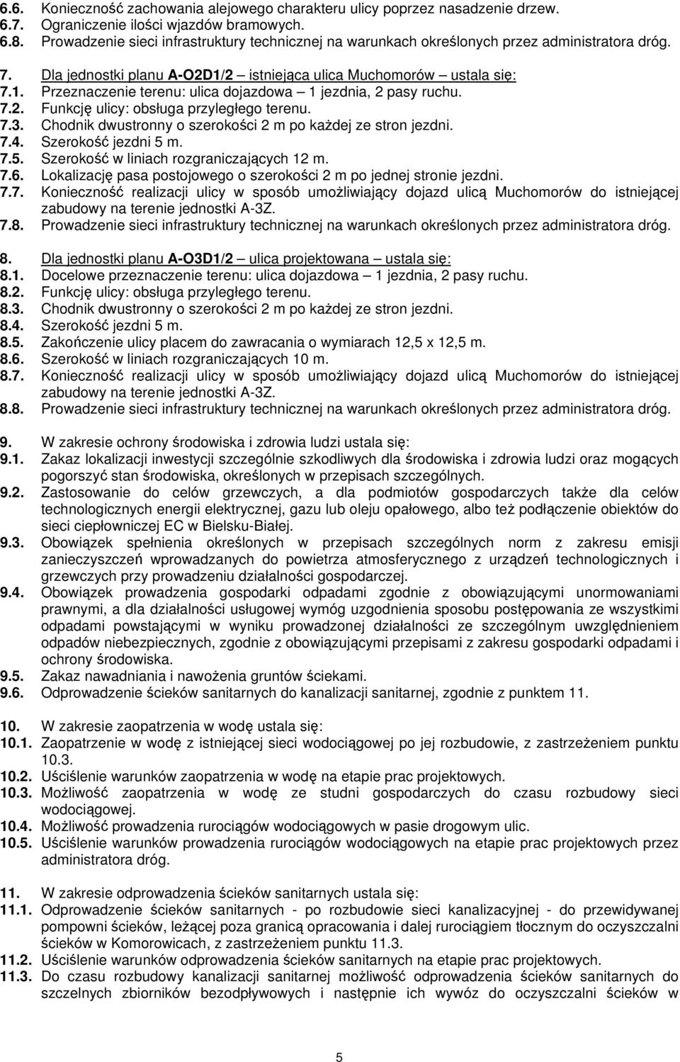 7.2. Funkcję ulicy: obsługa przyległego terenu. 7.3. Chodnik dwustronny o szerokości 2 m po każdej ze stron jezdni. 7.4. Szerokość jezdni 5 m. 7.5. Szerokość w liniach rozgraniczających 12 m. 7.6.