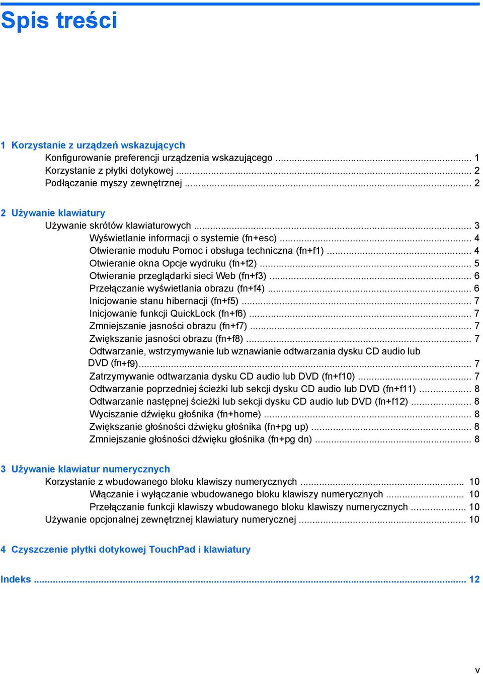 .. 4 Otwieranie okna Opcje wydruku (fn+f2)... 5 Otwieranie przeglądarki sieci Web (fn+f3)... 6 Przełączanie wyświetlania obrazu (fn+f4)... 6 Inicjowanie stanu hibernacji (fn+f5).