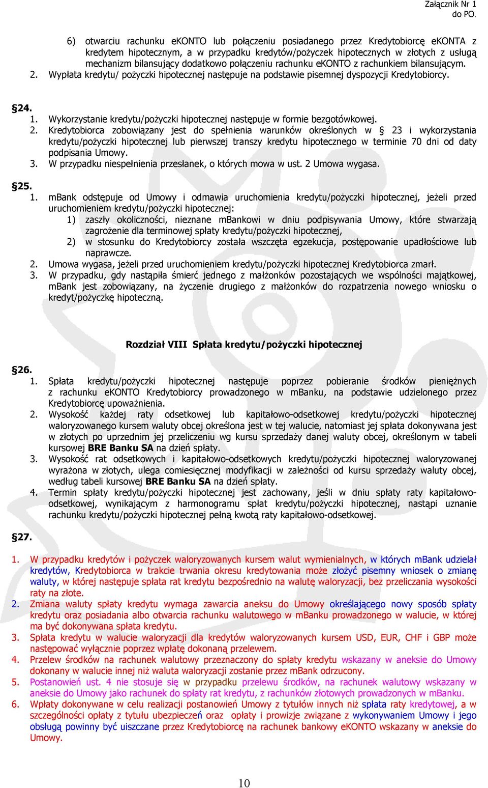 Wykorzystanie kredytu/pożyczki hipotecznej następuje w formie bezgotówkowej. 2.
