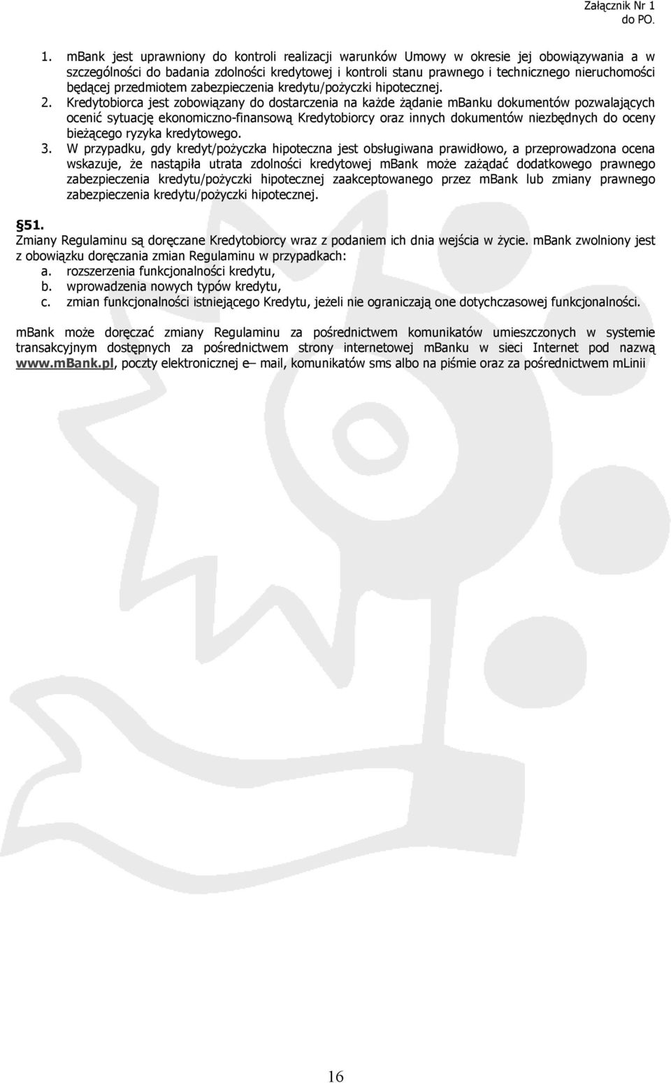 Kredytobiorca jest zobowiązany do dostarczenia na każde żądanie mbanku dokumentów pozwalających ocenić sytuację ekonomiczno-finansową Kredytobiorcy oraz innych dokumentów niezbędnych do oceny