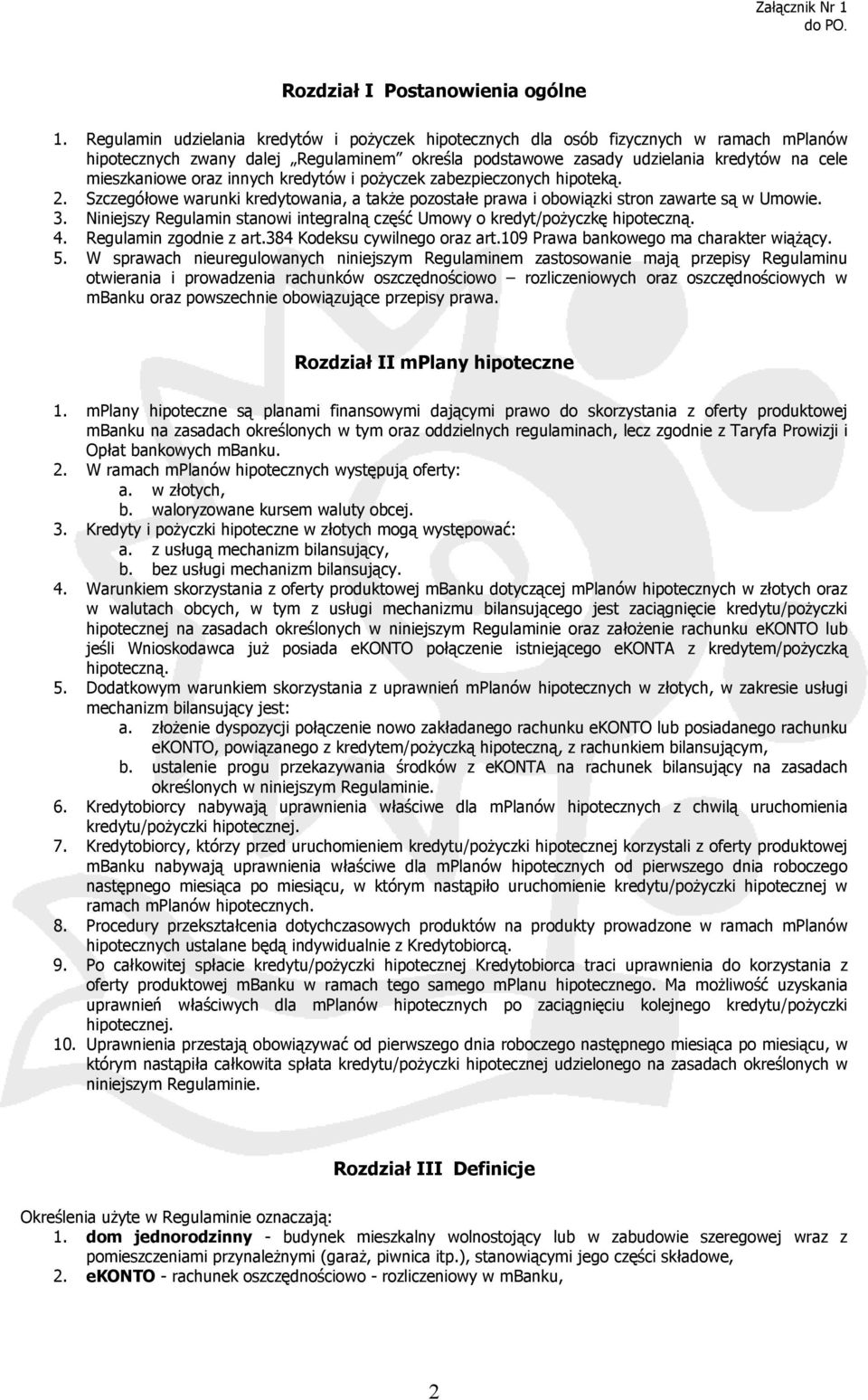 innych kredytów i pożyczek zabezpieczonych hipoteką. 2. Szczegółowe warunki kredytowania, a także pozostałe prawa i obowiązki stron zawarte są w Umowie. 3.