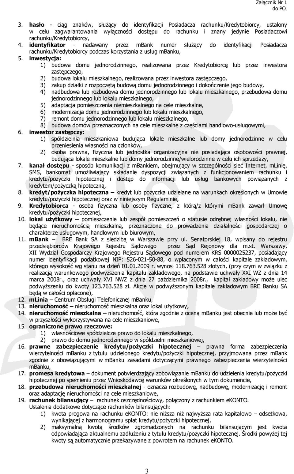 inwestycja: 1) budowa domu jednorodzinnego, realizowana przez Kredytobiorcę lub przez inwestora zastępczego, 2) budowa lokalu mieszkalnego, realizowana przez inwestora zastępczego, 3) zakup działki z