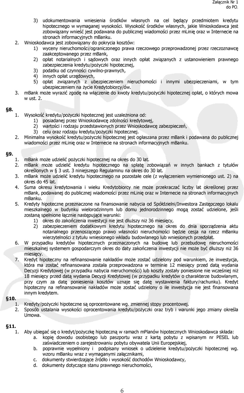 Wnioskodawca jest zobowiązany do pokrycia kosztów: 1) wyceny nieruchomości/ograniczonego prawa rzeczowego przeprowadzonej przez rzeczoznawcę zaakceptowanego przez mbank, 2) opłat notarialnych i