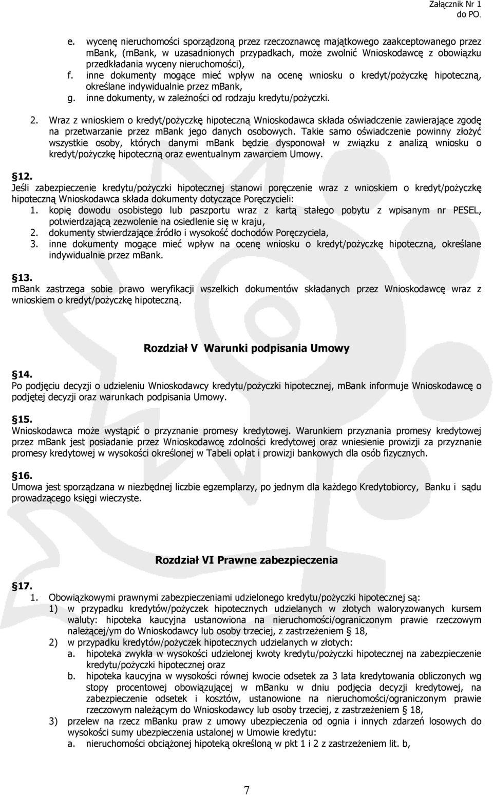 Wraz z wnioskiem o kredyt/pożyczkę hipoteczną Wnioskodawca składa oświadczenie zawierające zgodę na przetwarzanie przez mbank jego danych osobowych.