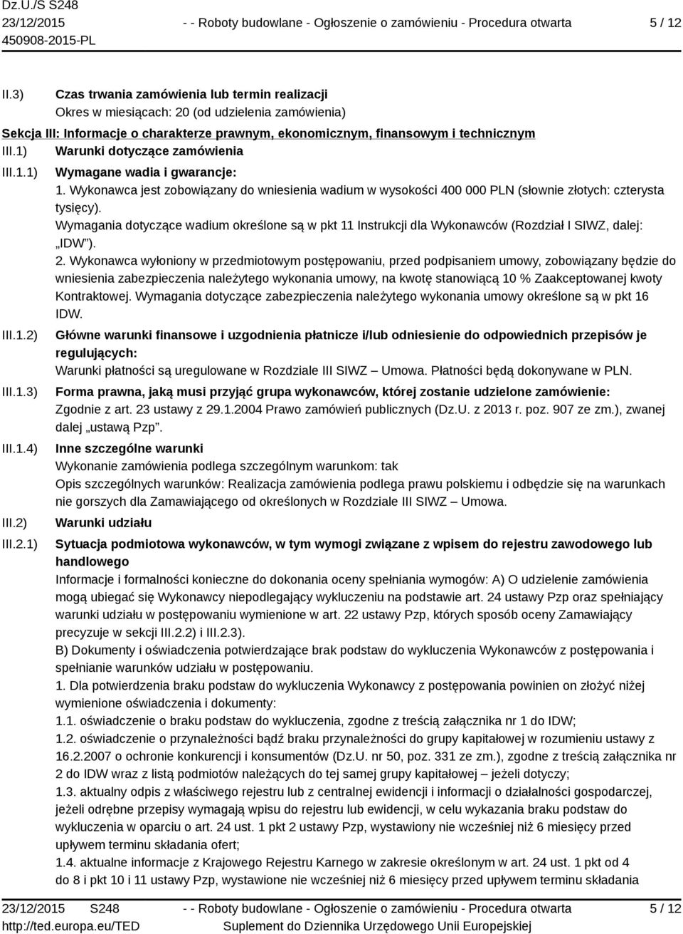 Wykonawca jest zobowiązany do wniesienia wadium w wysokości 400 000 PLN (słownie złotych: czterysta tysięcy).