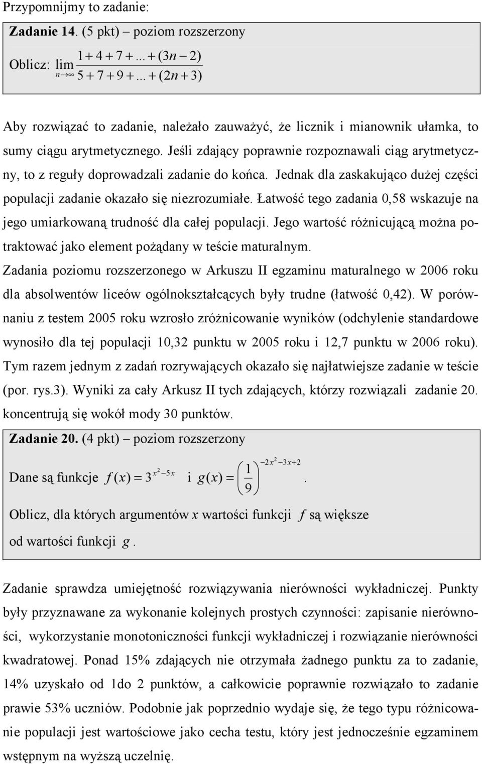 Jeśli zdający poprawnie rozpoznawali ciąg arytmetyczny, to z reguły doprowadzali zadanie do końca. Jednak dla zaskakująco dużej części populacji zadanie okazało się niezrozumiałe.