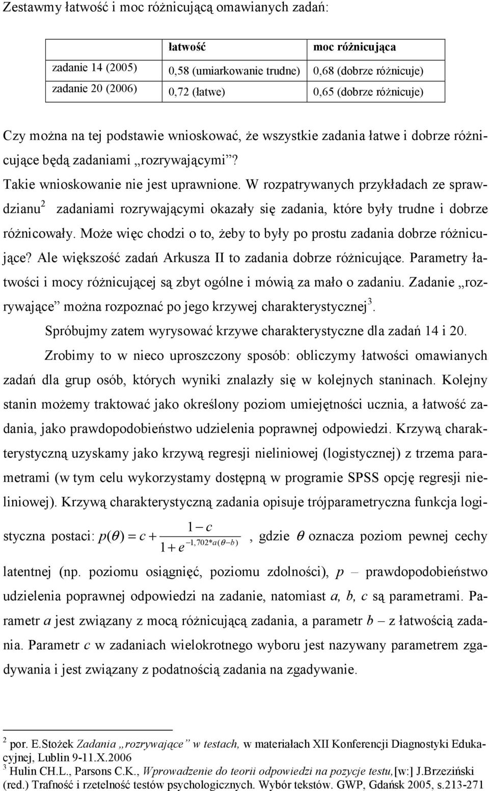 W rozpatrywanych przykładach ze sprawdzianu zadaniami rozrywającymi okazały się zadania, które były trudne i dobrze różnicowały.