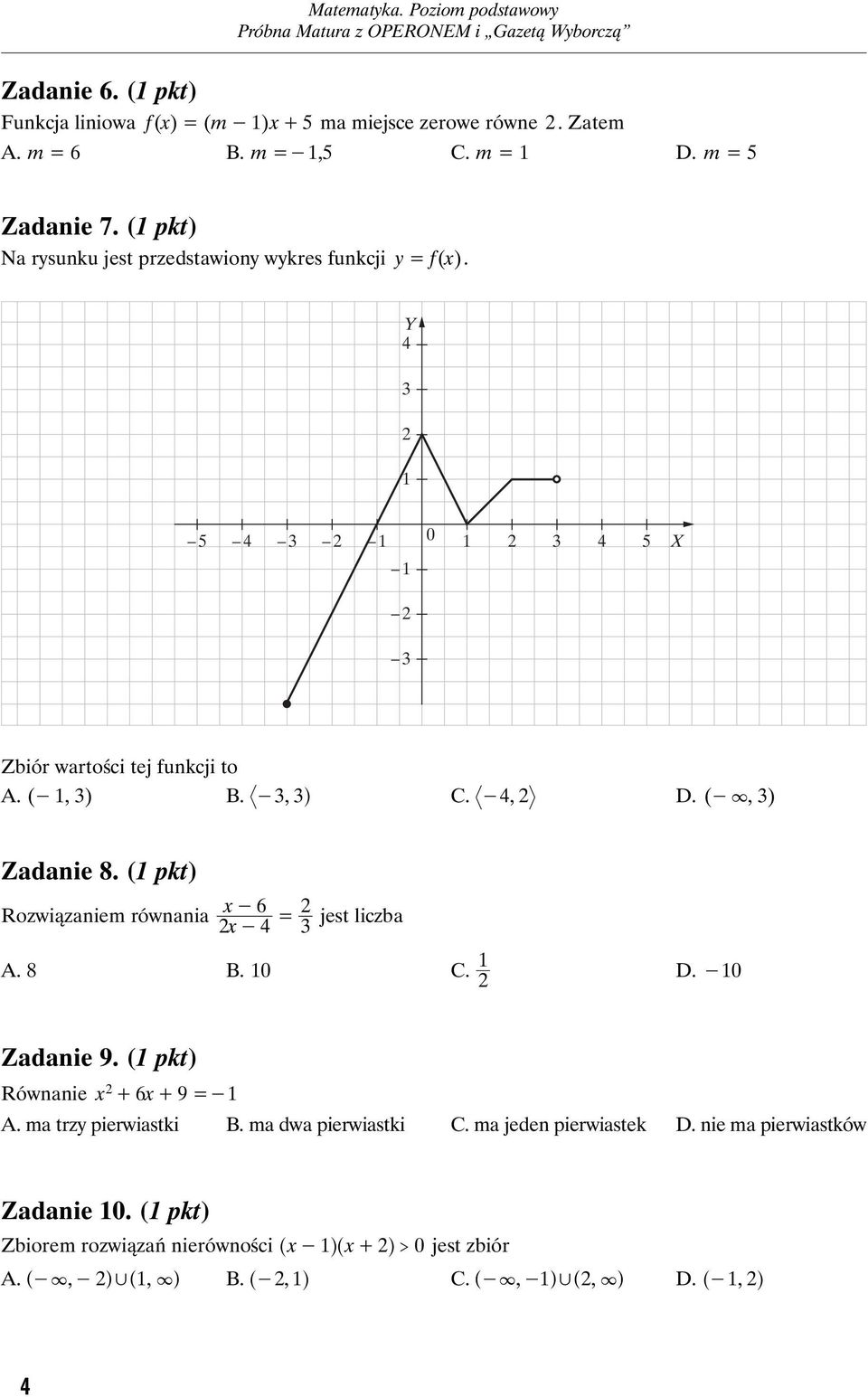 (-, ) Zadanie 8. (1 pkt) x - 6 Rozwiązaniem równania = jest liczba x - 4 1 A. 8 B. 10 C. D. -10 Zadanie 9. (1 pkt) Równanie x + 6x+ 9 =-1 A.