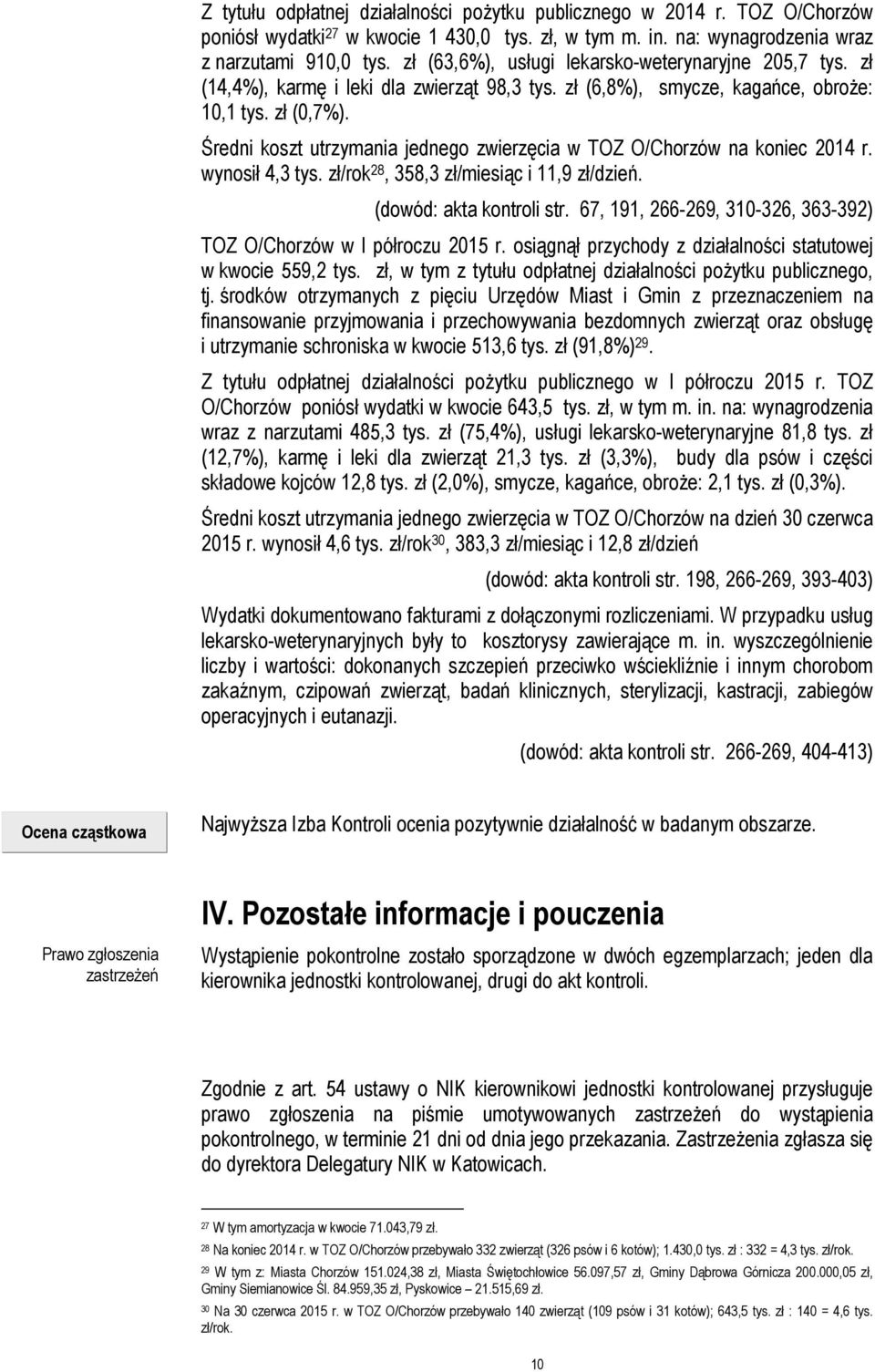 Średni koszt utrzymania jednego zwierzęcia w TOZ O/Chorzów na koniec 2014 r. wynosił 4,3 tys. zł/rok 28, 358,3 zł/miesiąc i 11,9 zł/dzień. (dowód: akta kontroli str.