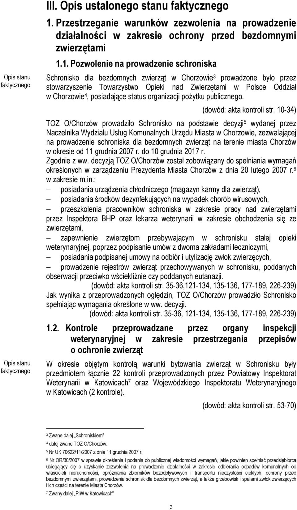 1. Pozwolenie na prowadzenie schroniska Schronisko dla bezdomnych zwierząt w Chorzowie 3 prowadzone było przez stowarzyszenie Towarzystwo Opieki nad Zwierzętami w Polsce Oddział w Chorzowie 4,