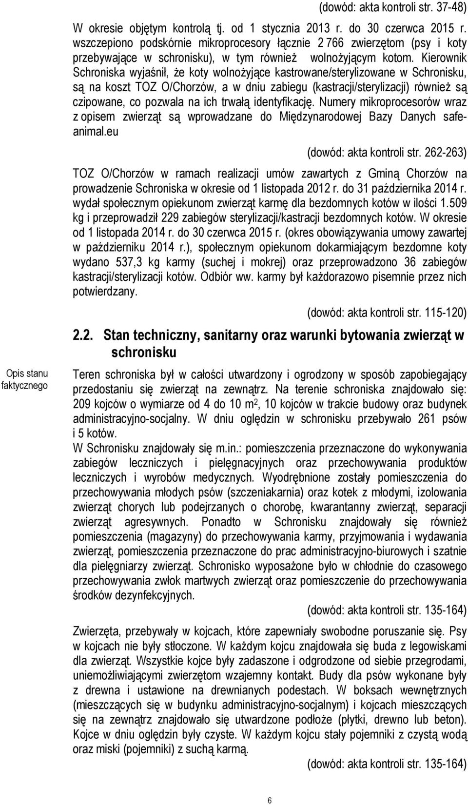 Kierownik Schroniska wyjaśnił, że koty wolnożyjące kastrowane/sterylizowane w Schronisku, są na koszt TOZ O/Chorzów, a w dniu zabiegu (kastracji/sterylizacji) również są czipowane, co pozwala na ich