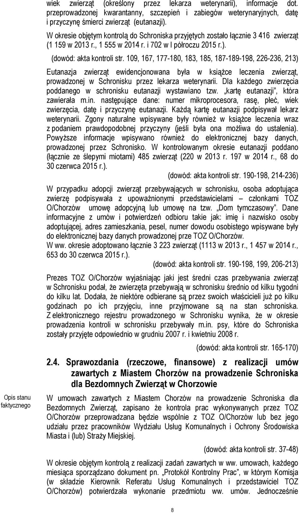109, 167, 177-180, 183, 185, 187-189-198, 226-236, 213) Eutanazja zwierząt ewidencjonowana była w książce leczenia zwierząt, prowadzonej w Schronisku przez lekarza weterynarii.