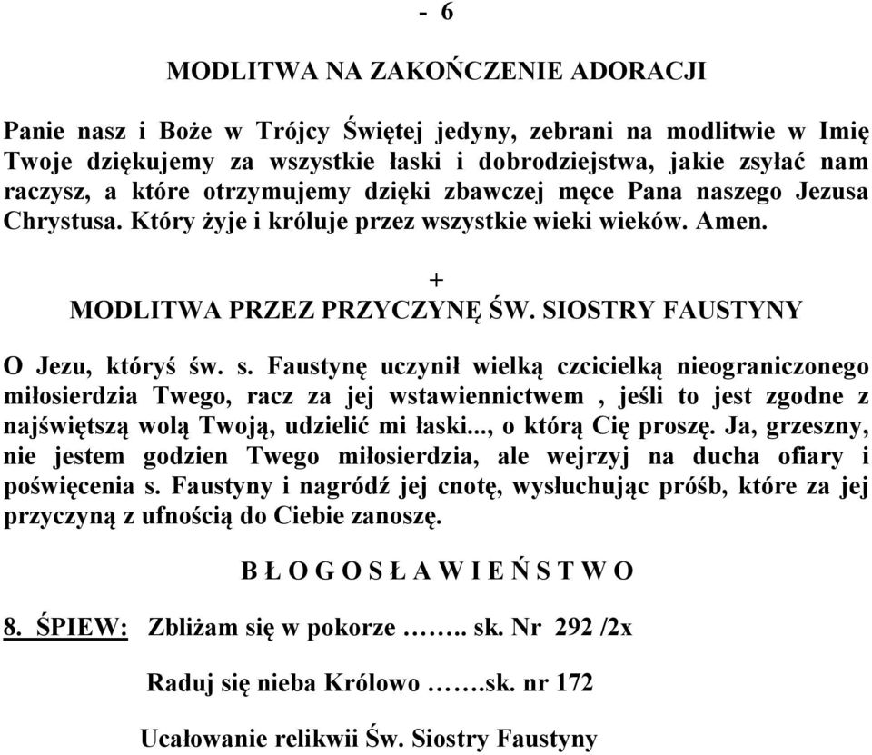 Faustynę uczynił wielką czcicielką nieograniczonego miłosierdzia Twego, racz za jej wstawiennictwem, jeśli to jest zgodne z najświętszą wolą Twoją, udzielić mi łaski..., o którą Cię proszę.