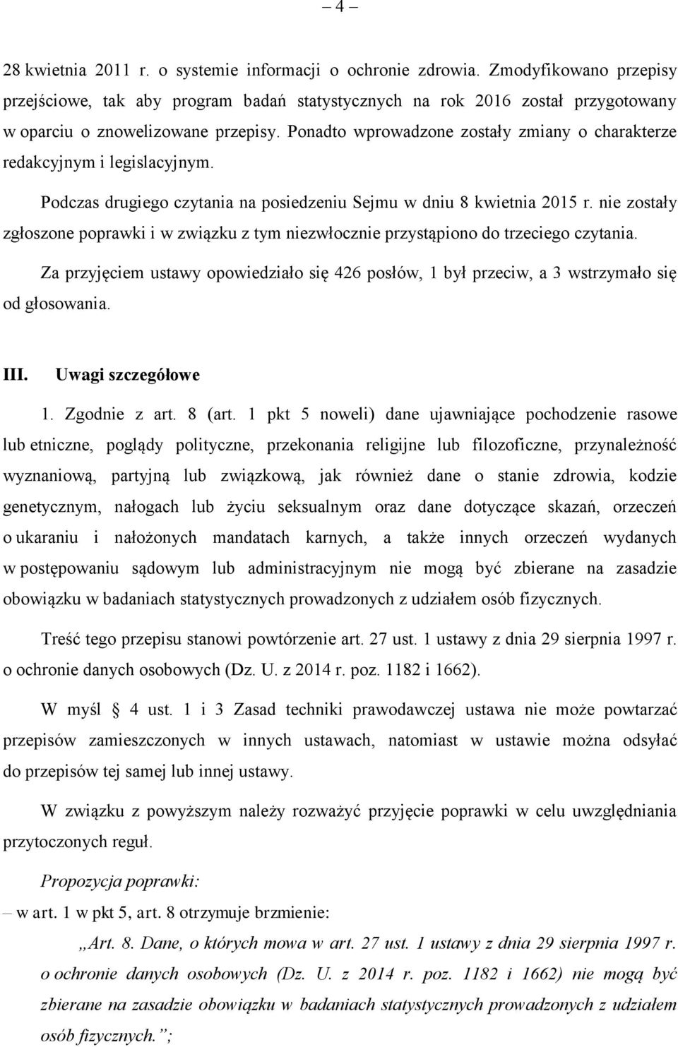 Ponadto wprowadzone zostały zmiany o charakterze redakcyjnym i legislacyjnym. Podczas drugiego czytania na posiedzeniu Sejmu w dniu 8 kwietnia 2015 r.