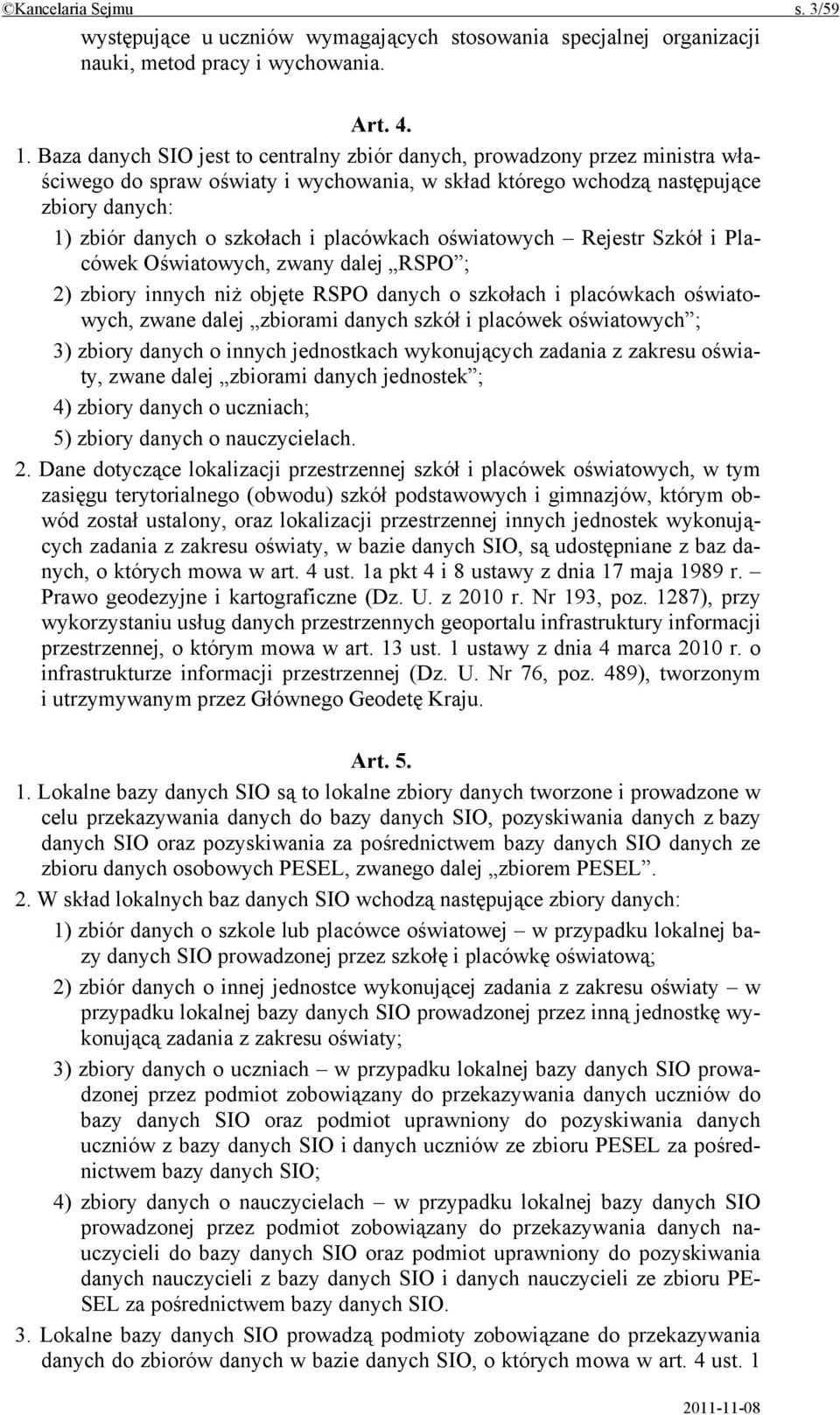 placówkach oświatowych Rejestr Szkół i Placówek Oświatowych, zwany dalej RSPO ; 2) zbiory innych niż objęte RSPO danych o szkołach i placówkach oświatowych, zwane dalej zbiorami danych szkół i