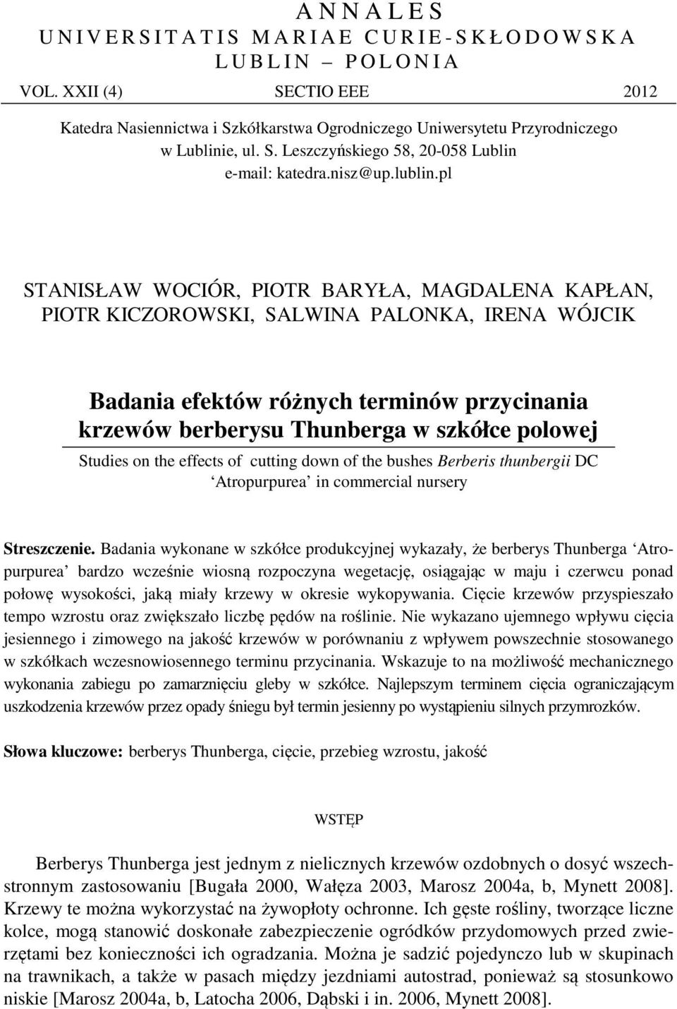 pl STANISŁAW WOCIÓR, PIOTR BARYŁA, MAGDALENA KAPŁAN, PIOTR KICZOROWSKI, SALWINA PALONKA, IRENA WÓJCIK Badania efektów różnych terminów przycinania krzewów berberysu Thunberga w szkółce polowej