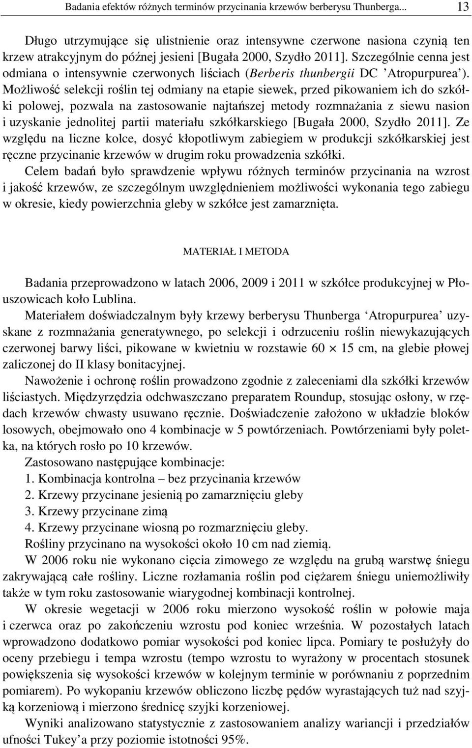 Szczególnie cenna jest odmiana o intensywnie czerwonych liściach (Berberis thunbergii DC Atropurpurea ).