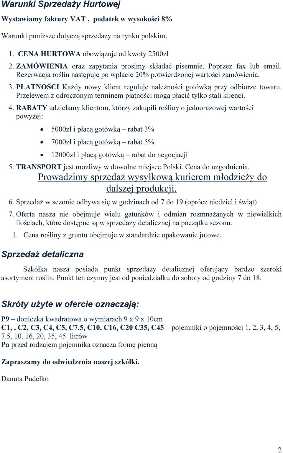 PŁATNOŚCI Każdy nowy klient reguluje należności gotówką przy odbiorze towaru. Przelewem z odroczonym terminem płatności mogą płacić tylko stali klienci. 4.