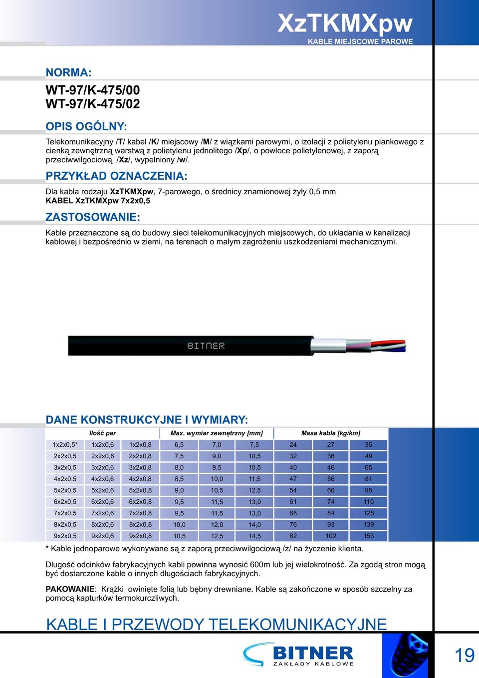 PRZYKŁAD OZNACZENIA: Dla kabla rodzaju XzTKMXpw, 7parowego, o średnicy znamionowej żyły 0,5 mm KABEL XzTKMXpw 7x2x0,5 Kable przeznaczone są do budowy sieci telekomunikacyjnych miejscowych, do