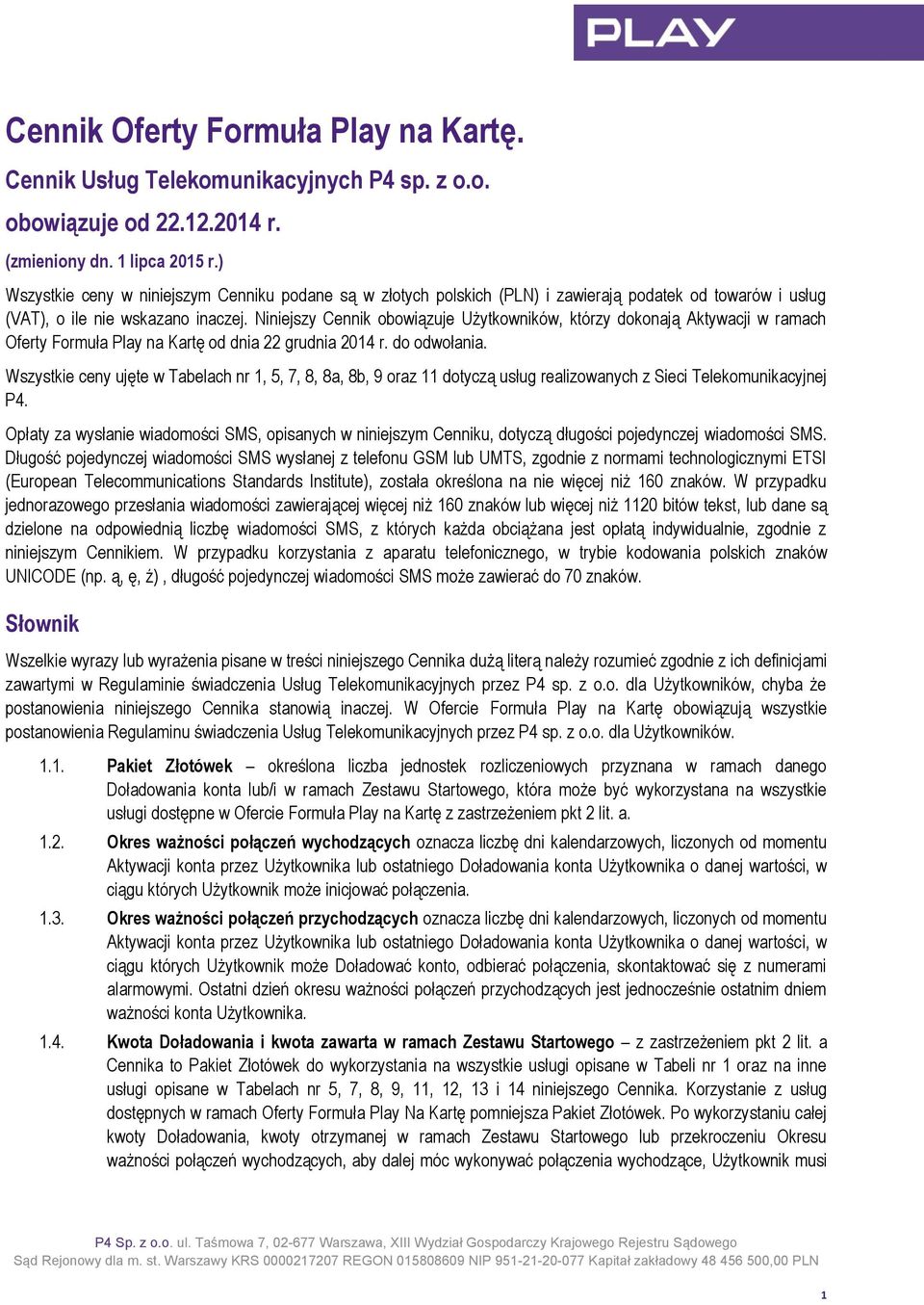 Niniejszy Cennik obowiązuje Użytkowników, którzy dokonają Aktywacji w ramach Oferty Formuła Play na Kartę od dnia 22 grudnia 2014 r. do odwołania.