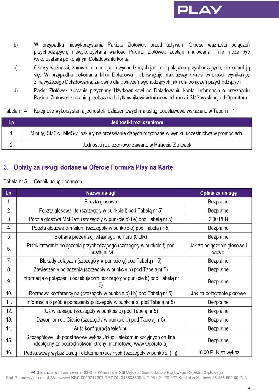 W przypadku dokonania kilku Doładowań, obowiązuje najdłuższy Okres ważności wynikający z najwyższego Doładowania, zarówno dla połączeń wychodzących jak i dla połączeń przychodzących.