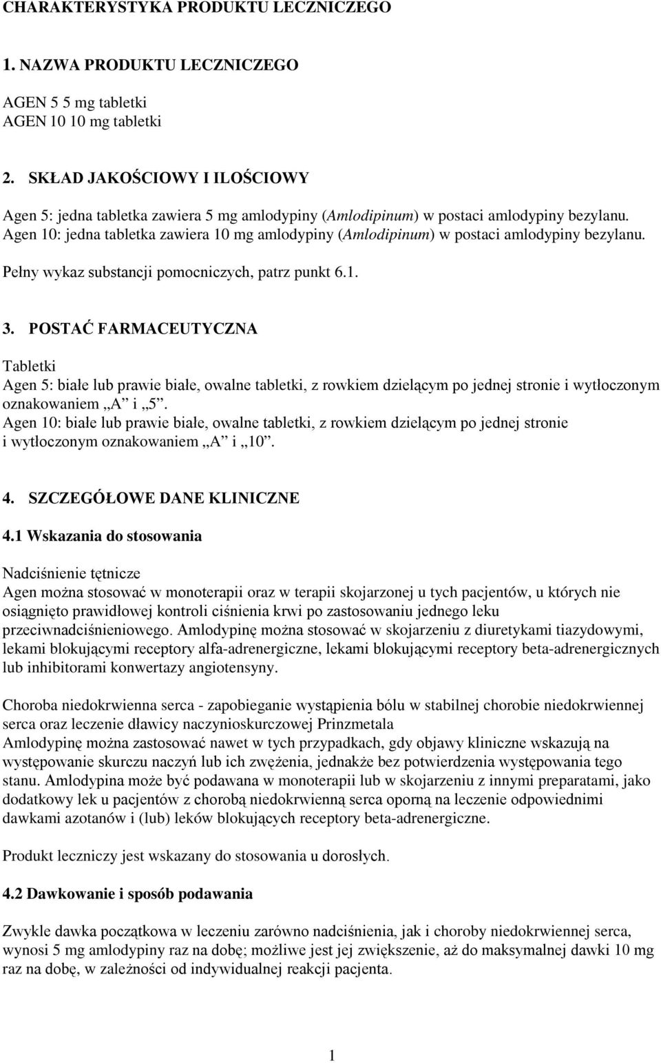 Agen 10: jedna tabletka zawiera 10 mg amlodypiny (Amlodipinum) w postaci amlodypiny bezylanu. Pełny wykaz substancji pomocniczych, patrz punkt 6.1. 3.