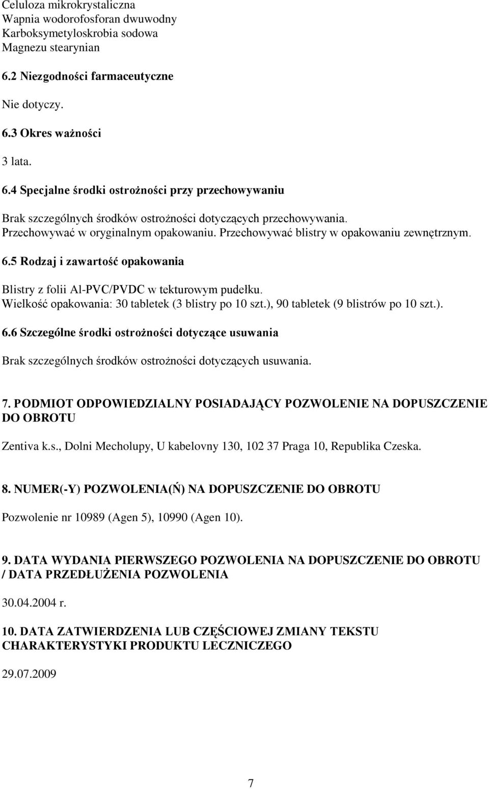 Przechowywać w oryginalnym opakowaniu. Przechowywać blistry w opakowaniu zewnętrznym. 6.5 Rodzaj i zawartość opakowania Blistry z folii Al-PVC/PVDC w tekturowym pudełku.