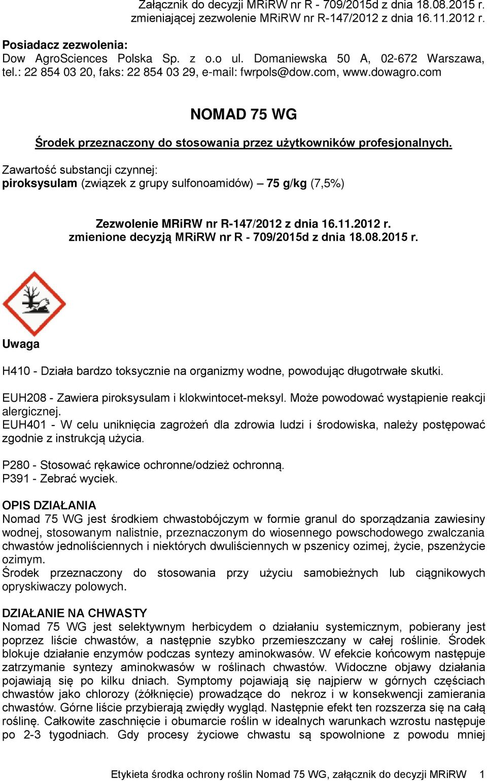 Zawartość substancji czynnej: piroksysulam (związek z grupy sulfonoamidów) 75 g/kg (7,5%) Zezwolenie MRiRW nr R-147/2012 z dnia 16.11.2012 r. zmienione decyzją MRiRW nr R - 709/2015d z dnia 18.08.