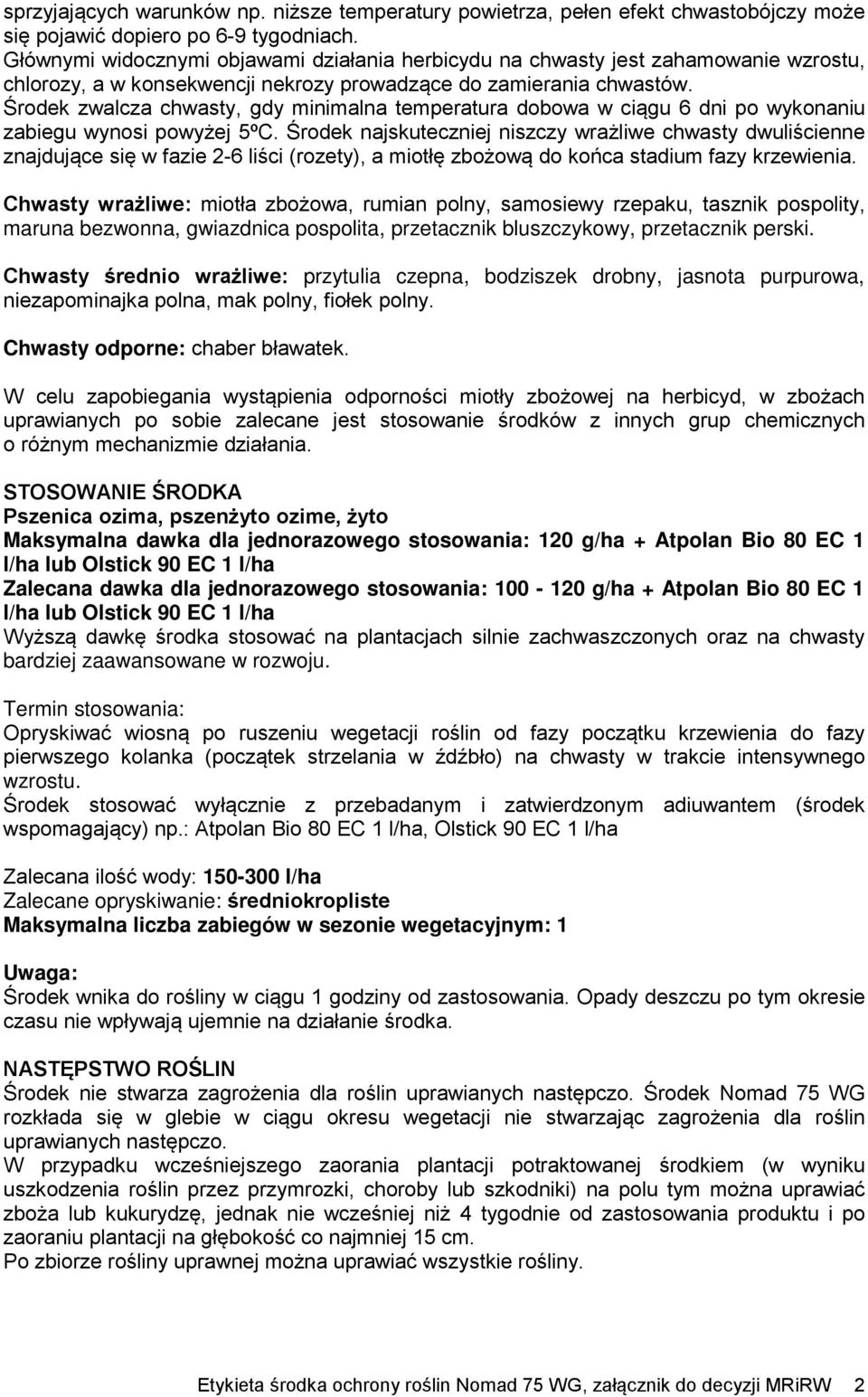 Środek zwalcza chwasty, gdy minimalna temperatura dobowa w ciągu 6 dni po wykonaniu zabiegu wynosi powyżej 5ºC.