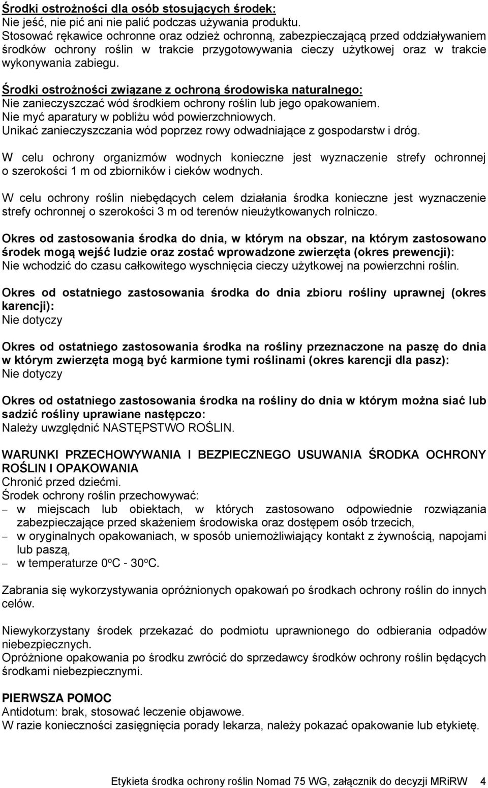 Środki ostrożności związane z ochroną środowiska naturalnego: Nie zanieczyszczać wód środkiem ochrony roślin lub jego opakowaniem. Nie myć aparatury w pobliżu wód powierzchniowych.
